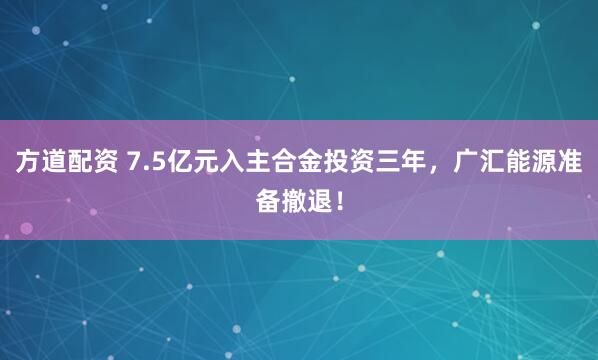 方道配资 7.5亿元入主合金投资三年，广汇能源准备撤退！